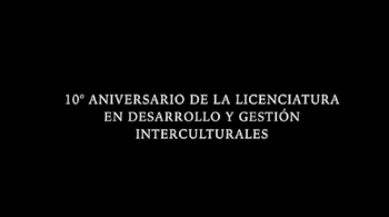 10° Aniversario de la Licenciatura en Desarrollo y Gestión Interculturales